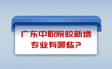 廣東中職院校新增專(zhuān)業(yè)有哪些?