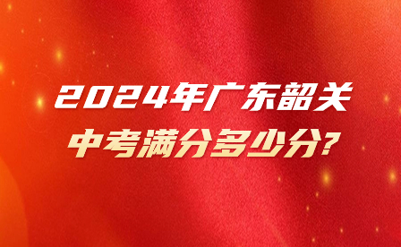 2024年廣東韶關中考滿分多少分?