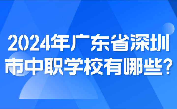 2024年廣東省深圳市中職學校有哪些?