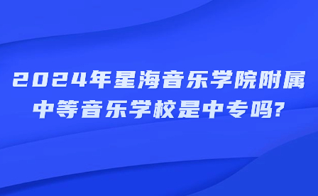 2024年星海音樂學院附屬中等音樂學校是中專嗎?