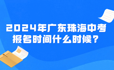 2024年廣東珠海中考報名時間什么時候?