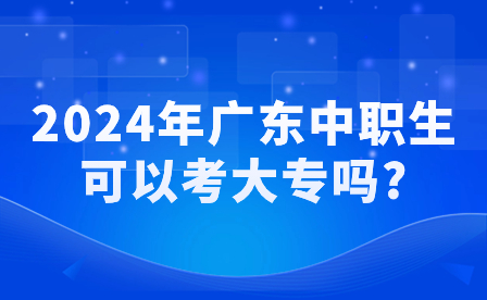 2024年廣東中職生可以考大專嗎?