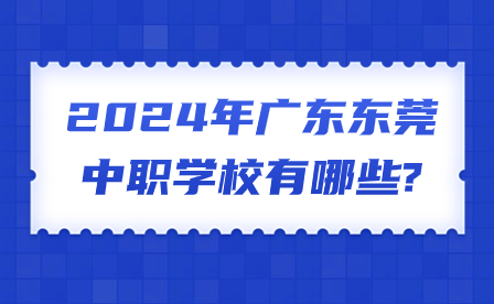 2024年廣東東莞中職學校有哪些?