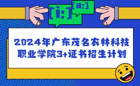 2024年廣東茂名農(nóng)林科技職業(yè)學(xué)院3+證書招生計(jì)劃