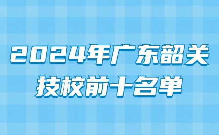2024年廣東韶關技校前十名單