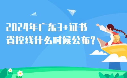 2024年廣東3+證書省控線什么時(shí)候公布?