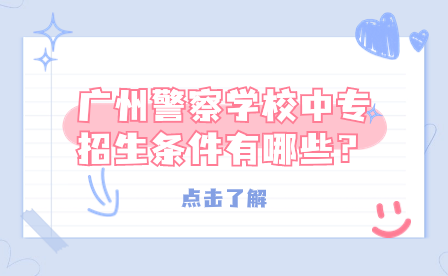 廣州警察學校中專招生條件有哪些？