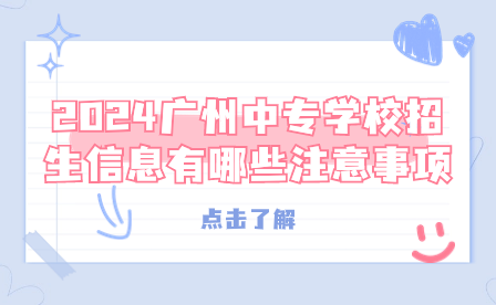 2024廣州中專學校招生信息有哪些注意事項？