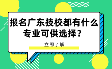 報(bào)名廣東技校都有什么專業(yè)可供選擇？