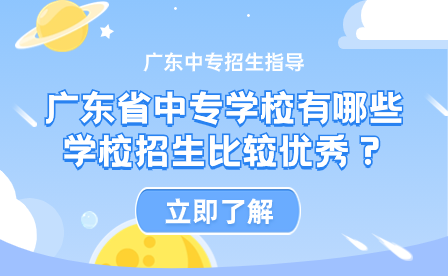 廣東省中專學校有哪些學校招生比較優(yōu)秀？