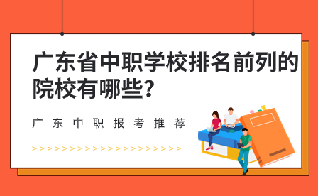 廣東省中職學校排名前列的院校有哪些？