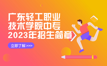 廣東輕工職業(yè)技術(shù)學(xué)院中專(zhuān)2023年招生簡(jiǎn)章