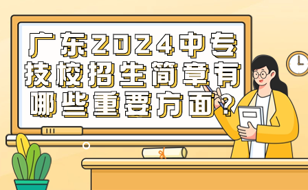 2024廣東中專技校招生簡(jiǎn)章有哪些重要方面?