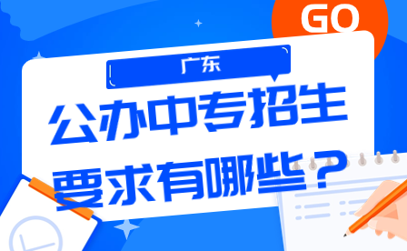 廣東省公辦中專招生要求有哪些？