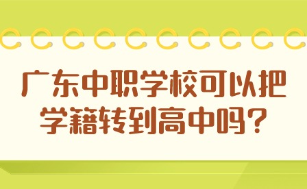 2024年廣東中職學校可以把學籍轉到高中嗎?