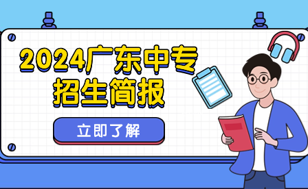 2024廣東中專招生簡(jiǎn)報(bào)