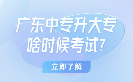 廣東中專(zhuān)升大專(zhuān)啥時(shí)候考試?