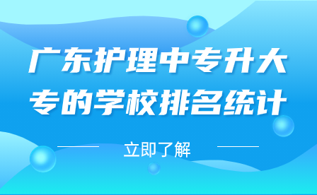 廣東護(hù)理中專(zhuān)升大專(zhuān)的學(xué)校排名統(tǒng)計(jì)