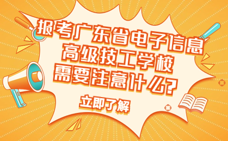 報考廣東省電子信息高級技工學校需要注意什么?