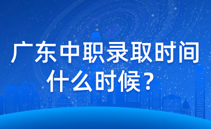 廣東中職錄取時間什么時候？