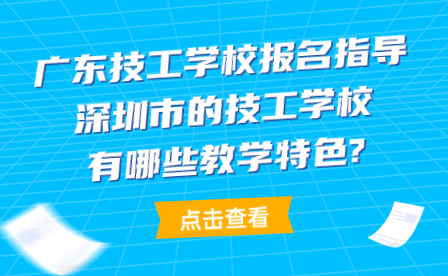 深圳市的技工學校有哪些教學特色?