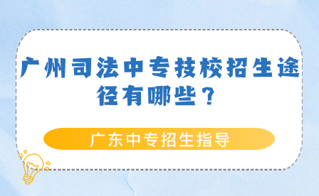 廣東中專招生指導：廣州司法中專技校招生途徑有哪些？