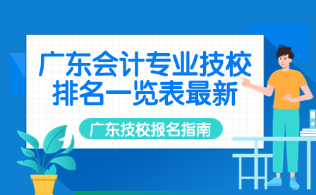 廣東技校報名指導：廣東會計專業技校排名一覽表最新