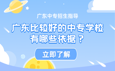 廣東中專招生指導：廣東比較好的中專學校有哪些依據(jù)？