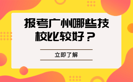 報考廣州哪些技校比較好？
