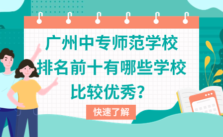 廣東中專招生：廣州中專師范學(xué)校排名前十有哪些學(xué)校比較優(yōu)秀？