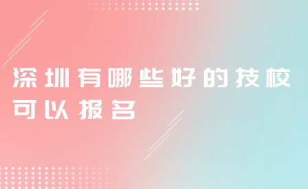 深圳有哪些好的技校可以報名