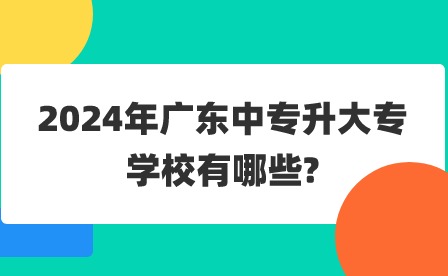 2024年廣東中專升大專學(xué)校有哪些?