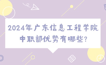2024年廣東信息工程學(xué)院中職部優(yōu)勢有哪些?