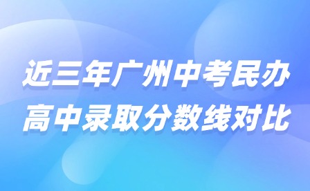 近三年廣州中考民辦高中錄取分?jǐn)?shù)線對(duì)比