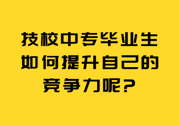技校中專畢業(yè)生如何提升自己的競爭力呢?