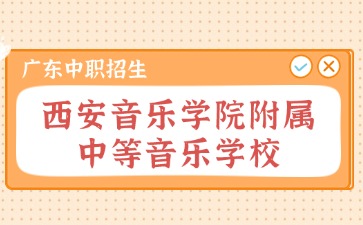 廣東中職：西安音樂學院附屬中等音樂學校2024年招生考試復試公告