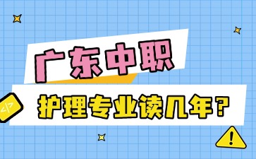2025年廣東中職護(hù)理專業(yè)讀幾年
