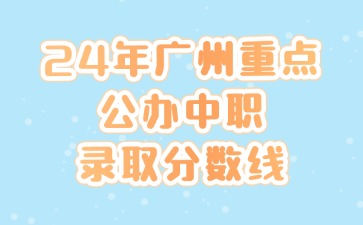 2024年廣州重點公辦中職錄取分?jǐn)?shù)線