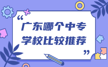 廣東哪個中專學(xué)校比較推薦