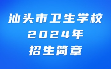汕頭市衛(wèi)生學(xué)校2024年招生簡(jiǎn)章