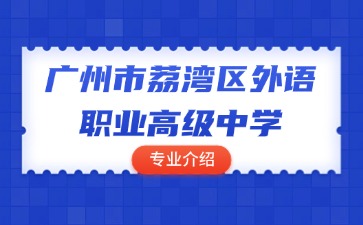 廣州市荔灣區外語職業高級中學專業介紹