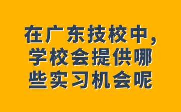 在廣東技校中,學校會提供哪些實習機會呢