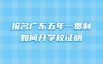 報(bào)名廣東五年一貫制如何開學(xué)校證明