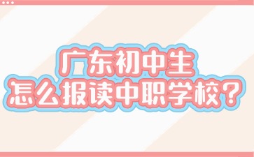 廣東初中生怎么報讀中職學校？