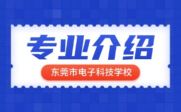 東莞市電子科技學校專業(yè)介紹