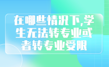 在哪些情況下,學生無法轉專業或者轉專業受限